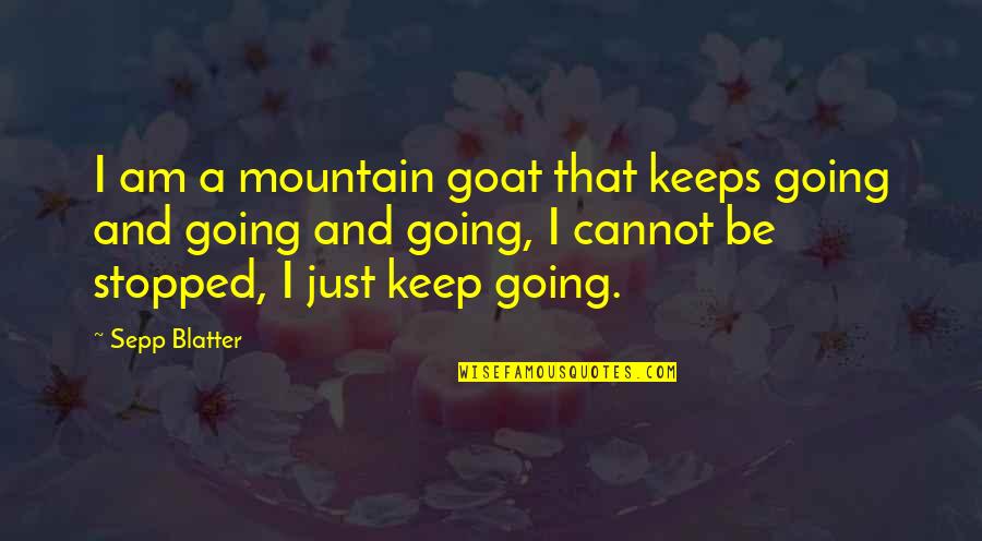 Fnb Life Cover Quotes By Sepp Blatter: I am a mountain goat that keeps going