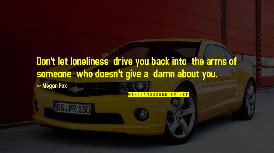 Fnew Friv Quotes By Megan Fox: Don't let loneliness drive you back into the Fnew Friv Quotes By Megan Fox: Don't let loneliness drive you back into the