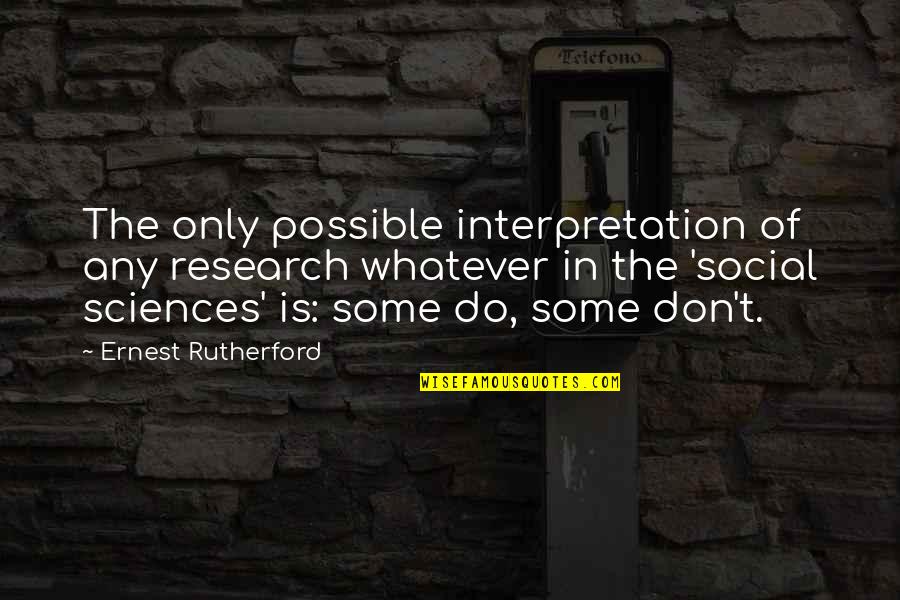 Fnick Quotes By Ernest Rutherford: The only possible interpretation of any research whatever