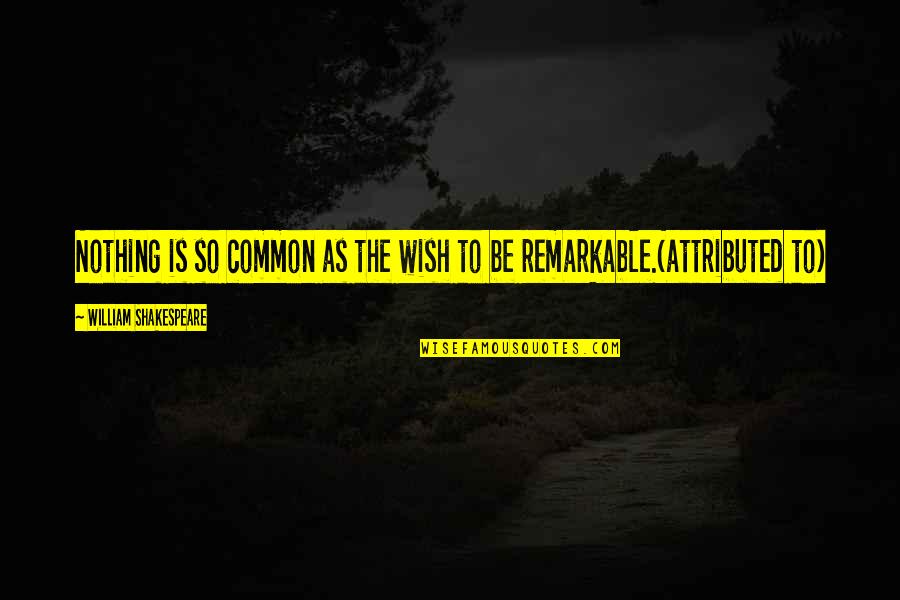 Fnilx Quote Quotes By William Shakespeare: Nothing is so common as the wish to