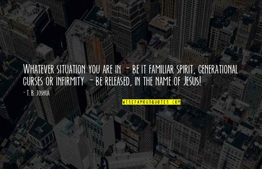 Fnix Outpost Quotes By T. B. Joshua: Whatever situation you are in - be it Fnix Outpost Quotes By T. B. Joshua: Whatever situation you are in - be it