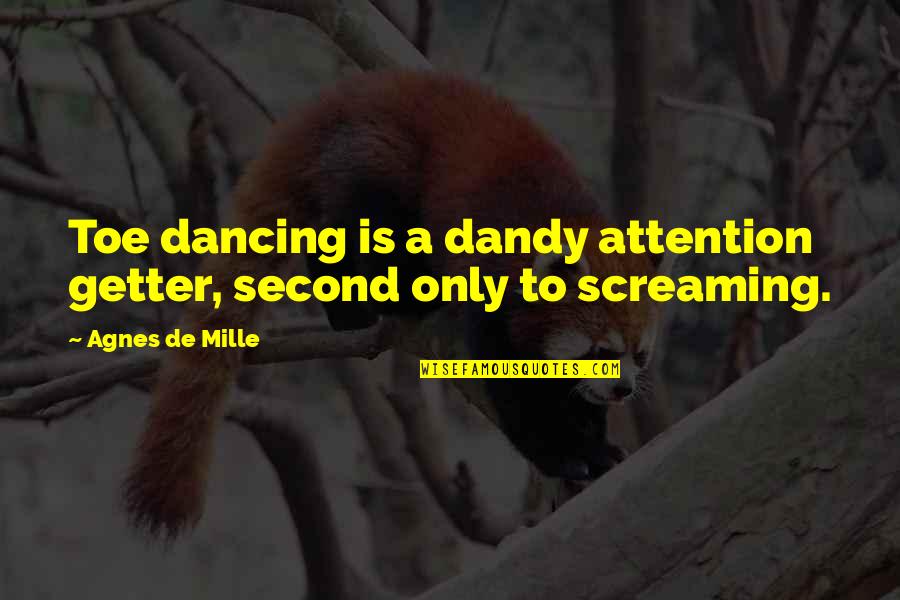 Fnl Los Alamitos Quotes By Agnes De Mille: Toe dancing is a dandy attention getter, second Fnl Los Alamitos Quotes By Agnes De Mille: Toe dancing is a dandy attention getter, second
