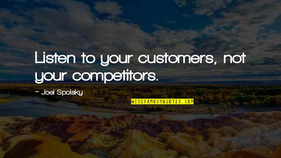 Fnomic Quotes By Joel Spolsky: Listen to your customers, not your competitors.