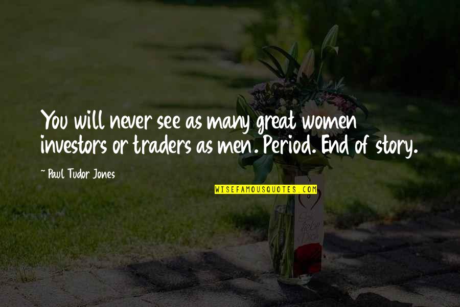 Fnord Quotes By Paul Tudor Jones: You will never see as many great women