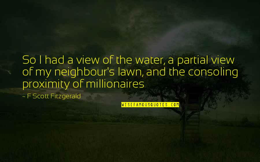 F'nor's Quotes By F Scott Fitzgerald: So I had a view of the water, F'nor's Quotes By F Scott Fitzgerald: So I had a view of the water,