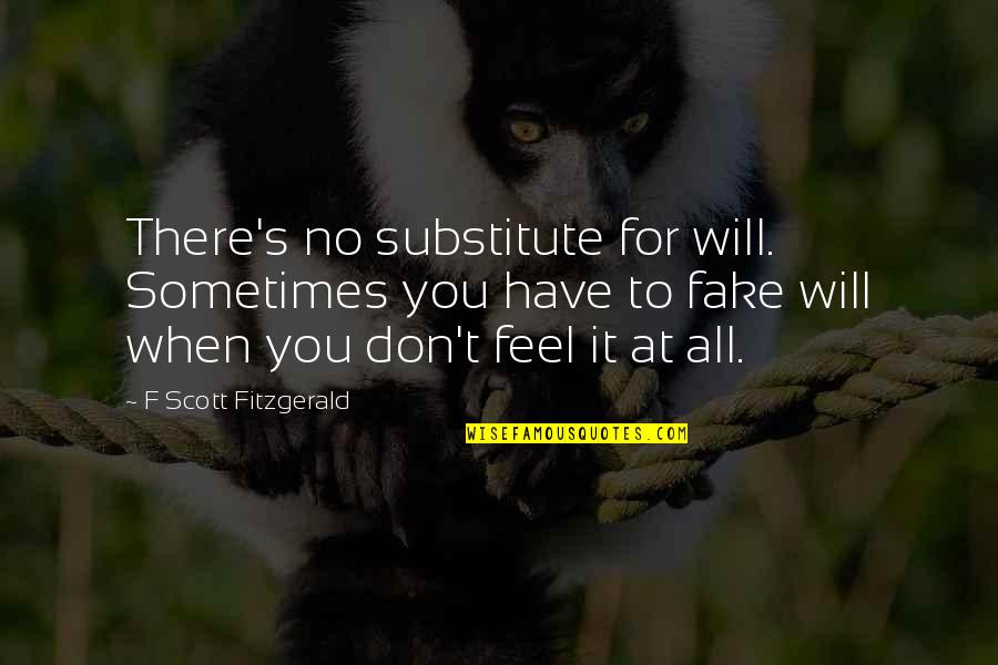 F'nor's Quotes By F Scott Fitzgerald: There's no substitute for will. Sometimes you have