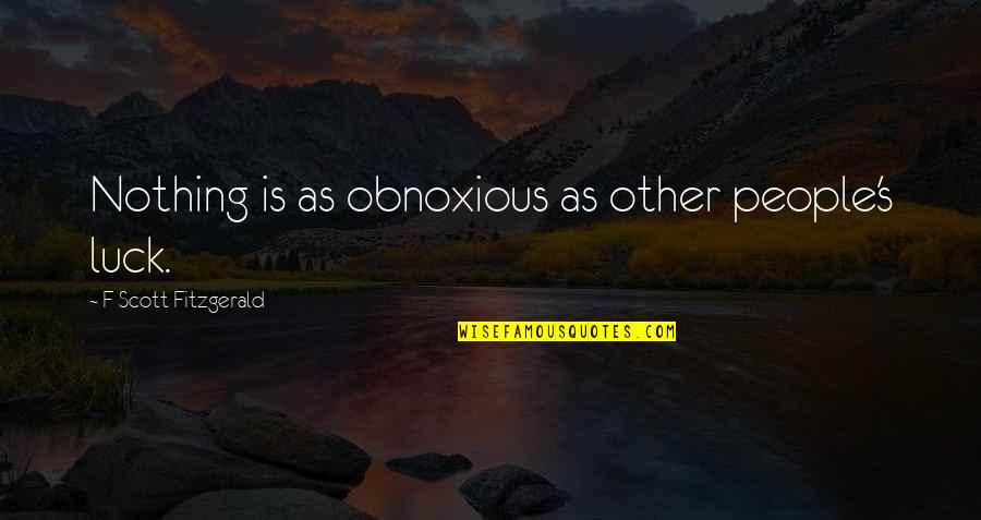 F'nor's Quotes By F Scott Fitzgerald: Nothing is as obnoxious as other people's luck. F'nor's Quotes By F Scott Fitzgerald: Nothing is as obnoxious as other people's luck.