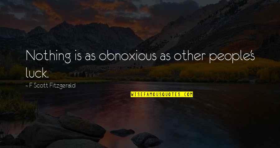 F'nor's Quotes By F Scott Fitzgerald: Nothing is as obnoxious as other people's luck.