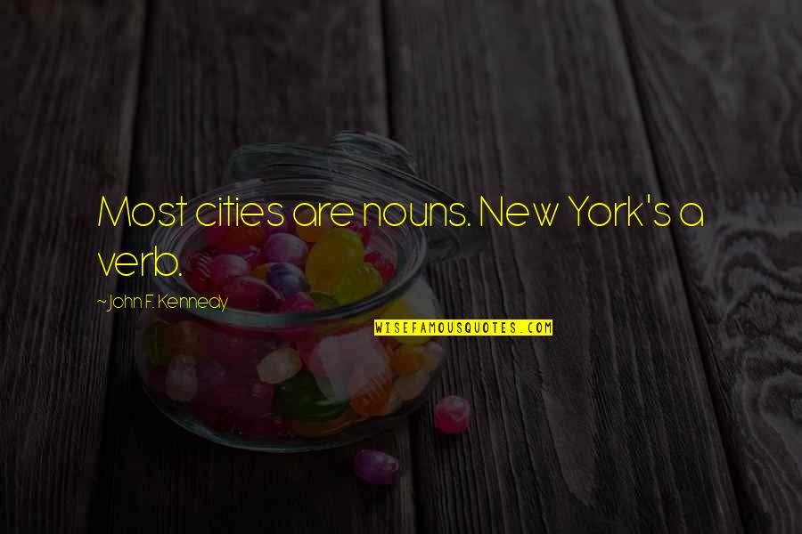 F'nor's Quotes By John F. Kennedy: Most cities are nouns. New York's a verb. F'nor's Quotes By John F. Kennedy: Most cities are nouns. New York's a verb.