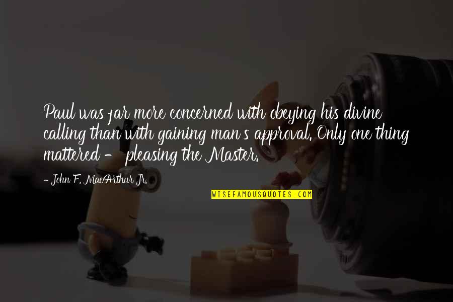 F'nor's Quotes By John F. MacArthur Jr.: Paul was far more concerned with obeying his F'nor's Quotes By John F. MacArthur Jr.: Paul was far more concerned with obeying his