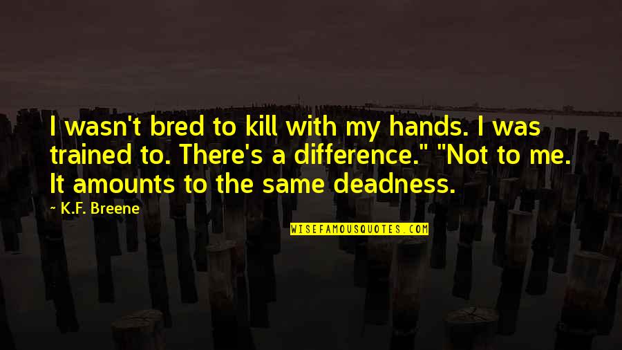 F'nor's Quotes By K.F. Breene: I wasn't bred to kill with my hands. F'nor's Quotes By K.F. Breene: I wasn't bred to kill with my hands.