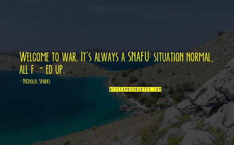 F'nor's Quotes By Nicholas Sparks: Welcome to war. It's always a SNAFU: situation F'nor's Quotes By Nicholas Sparks: Welcome to war. It's always a SNAFU: situation