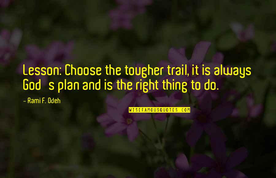 F'nor's Quotes By Rami F. Odeh: Lesson: Choose the tougher trail, it is always F'nor's Quotes By Rami F. Odeh: Lesson: Choose the tougher trail, it is always