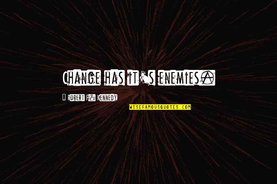F'nor's Quotes By Robert F. Kennedy: Change has it's enemies. F'nor's Quotes By Robert F. Kennedy: Change has it's enemies.