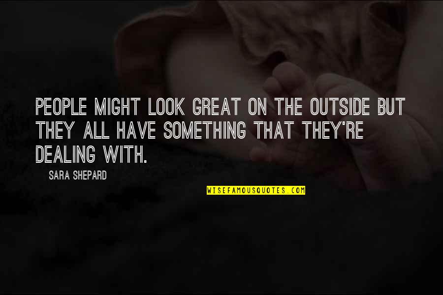 Fnp Quotes By Sara Shepard: People might look great on the outside but Fnp Quotes By Sara Shepard: People might look great on the outside but