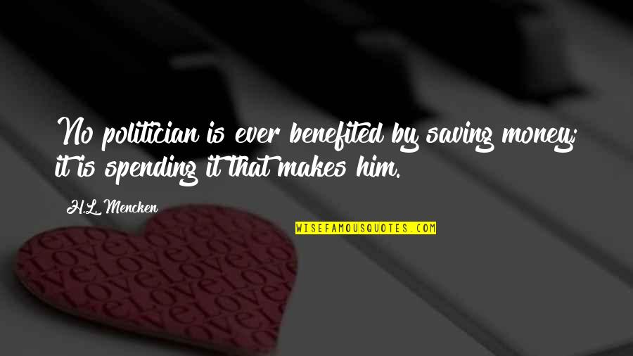 Fntn8005 Quotes By H.L. Mencken: No politician is ever benefited by saving money;
