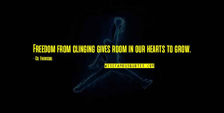Fntnt Quotes By Gil Fronsdal: Freedom from clinging gives room in our hearts