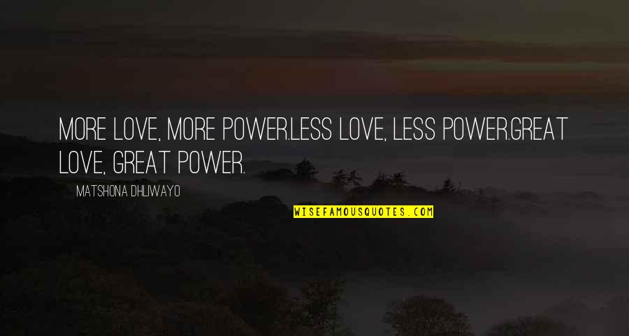 Fntnt Quotes By Matshona Dhliwayo: More love, more power.Less love, less power.Great love,