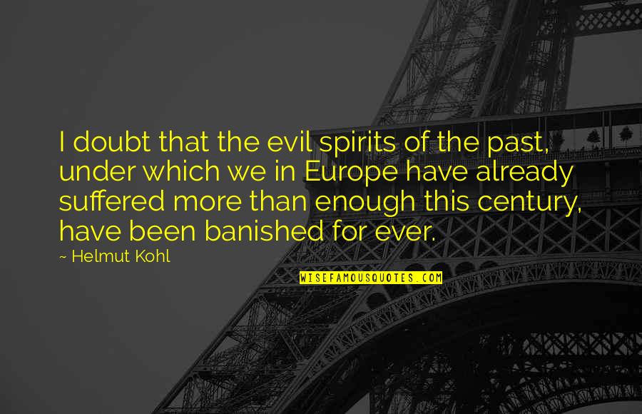 Fo Ak Y Quotes By Helmut Kohl: I doubt that the evil spirits of the Fo Ak Y Quotes By Helmut Kohl: I doubt that the evil spirits of the
