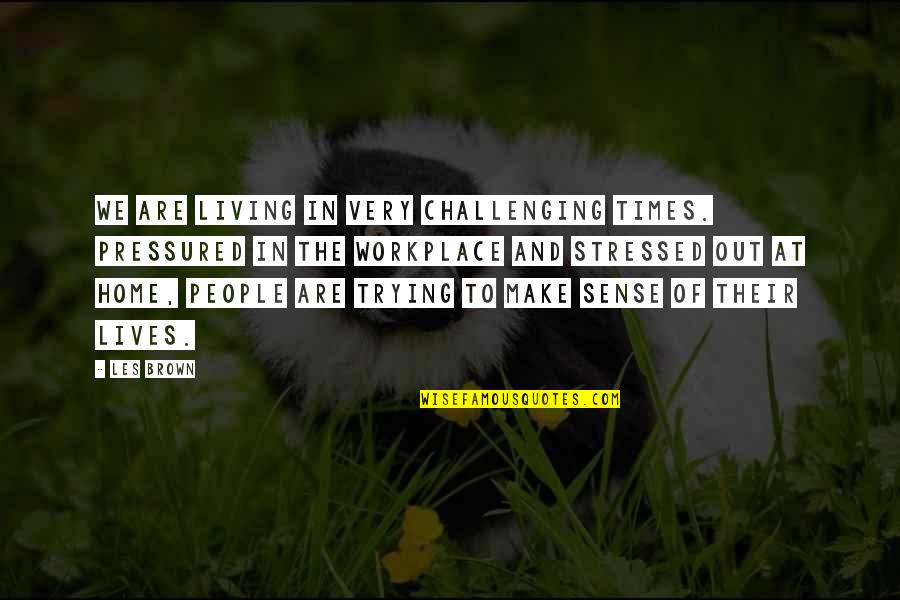 Fo Ak Y Quotes By Les Brown: We are living in very challenging times. Pressured Fo Ak Y Quotes By Les Brown: We are living in very challenging times. Pressured