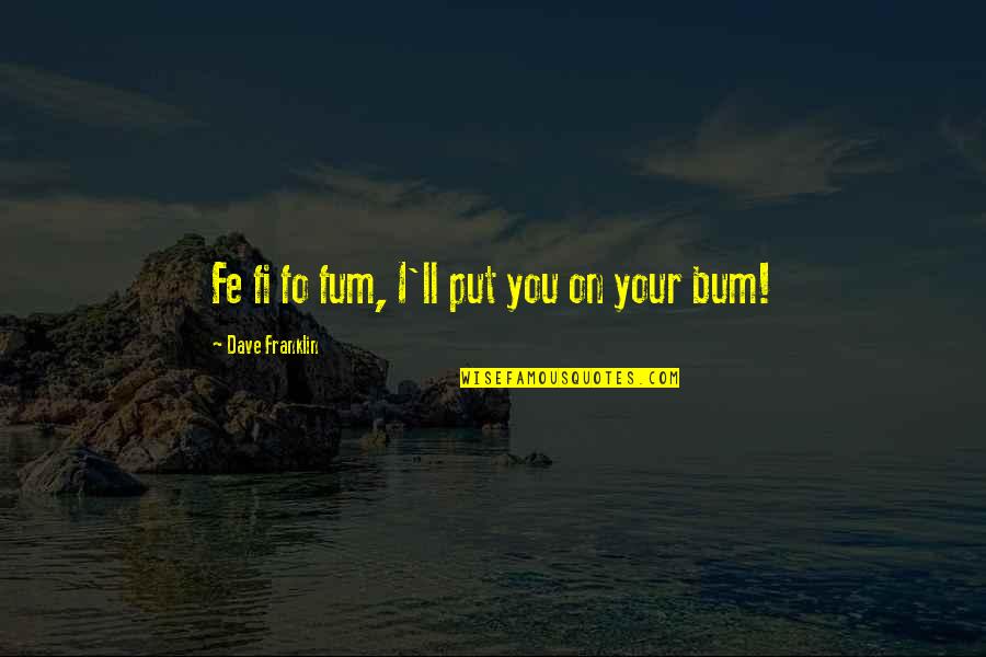 Fo Quotes By Dave Franklin: Fe fi fo fum, I'll put you on
