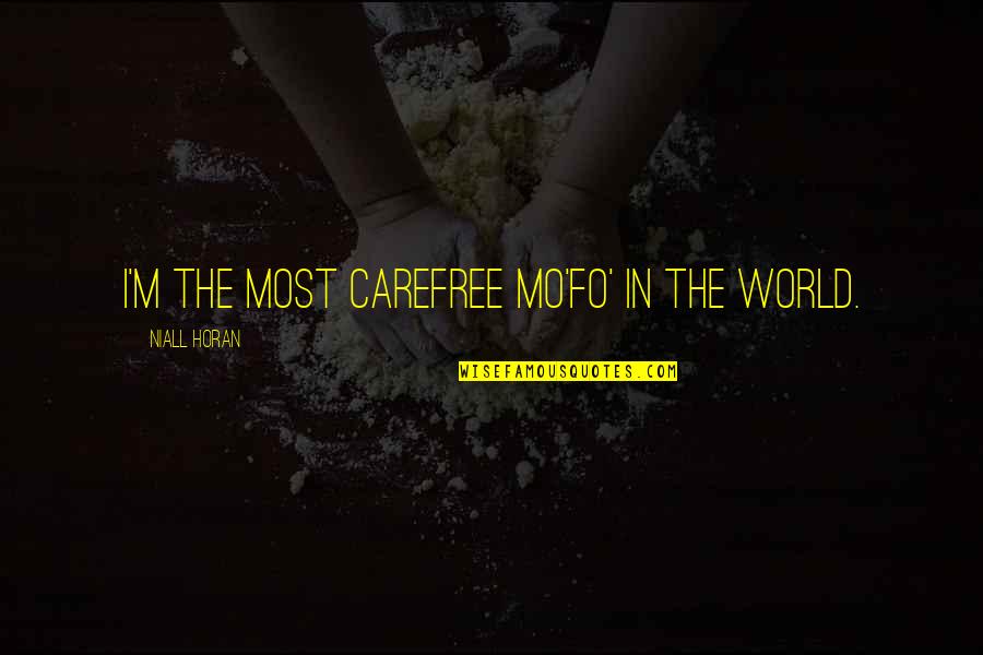 Fo Quotes By Niall Horan: I'm the most carefree mo'fo' in the world.
