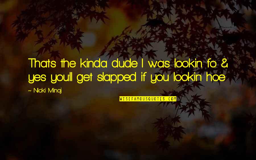 Fo Quotes By Nicki Minaj: That's the kinda dude I was lookin fo