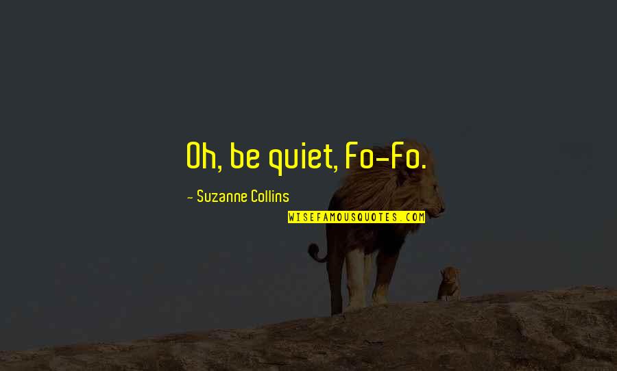 Fo Quotes By Suzanne Collins: Oh, be quiet, Fo-Fo.