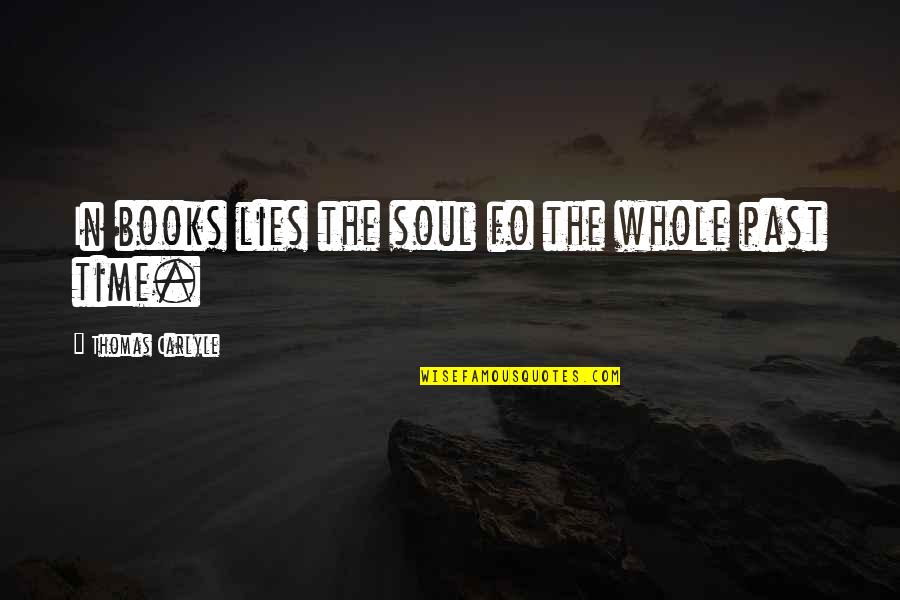 Fo Quotes By Thomas Carlyle: In books lies the soul fo the whole