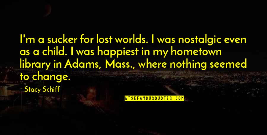 Foakes V Beer Quotes By Stacy Schiff: I'm a sucker for lost worlds. I was