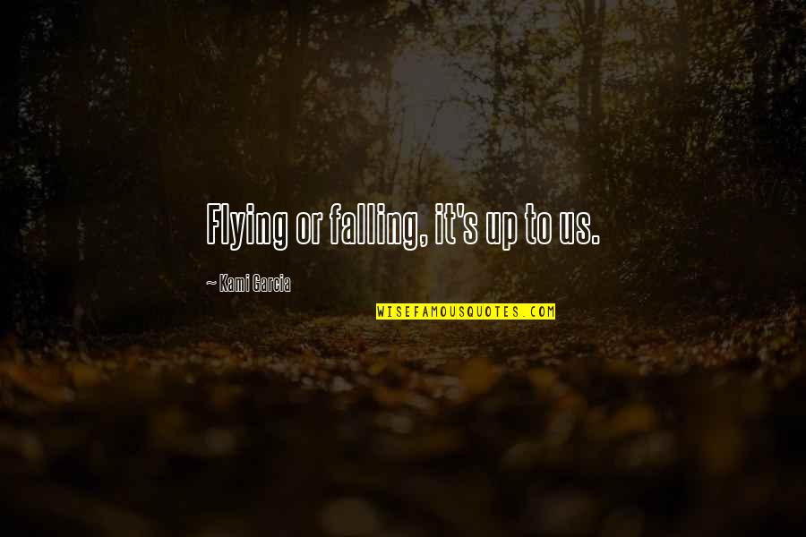 Foakes V Quotes By Kami Garcia: Flying or falling, it's up to us. Foakes V Quotes By Kami Garcia: Flying or falling, it's up to us.