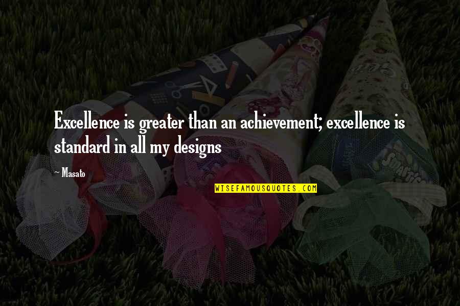 Foalele Quotes By Masato: Excellence is greater than an achievement; excellence is
