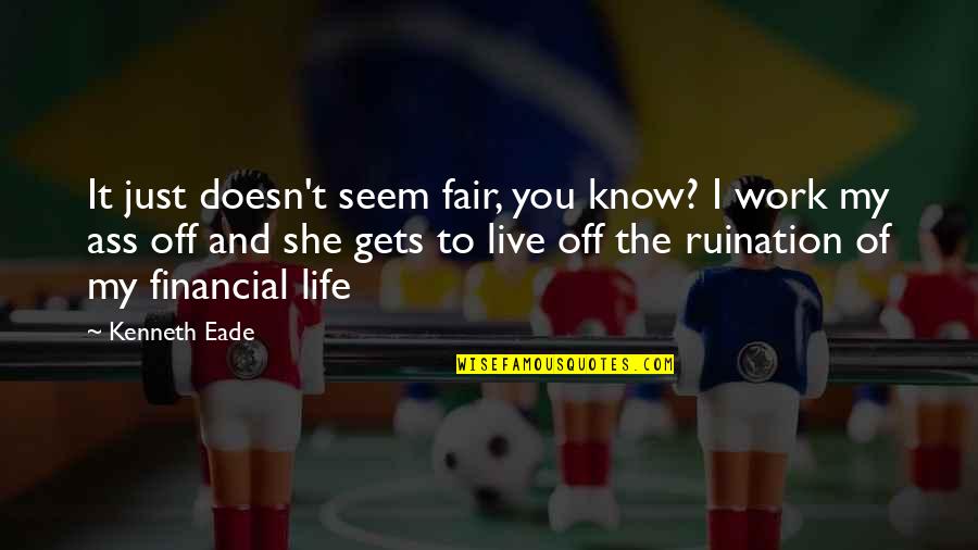 Foaling Mares Quotes By Kenneth Eade: It just doesn't seem fair, you know? I Foaling Mares Quotes By Kenneth Eade: It just doesn't seem fair, you know? I