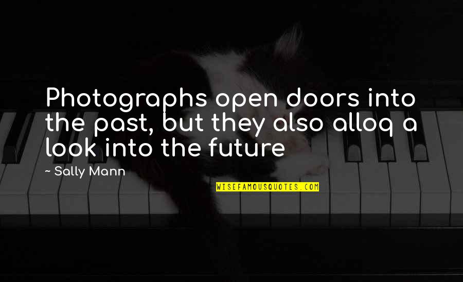Foals Music Quotes By Sally Mann: Photographs open doors into the past, but they