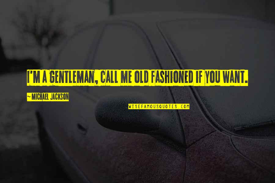 Foals Song Quotes By Michael Jackson: I'm a gentleman, call me old fashioned if