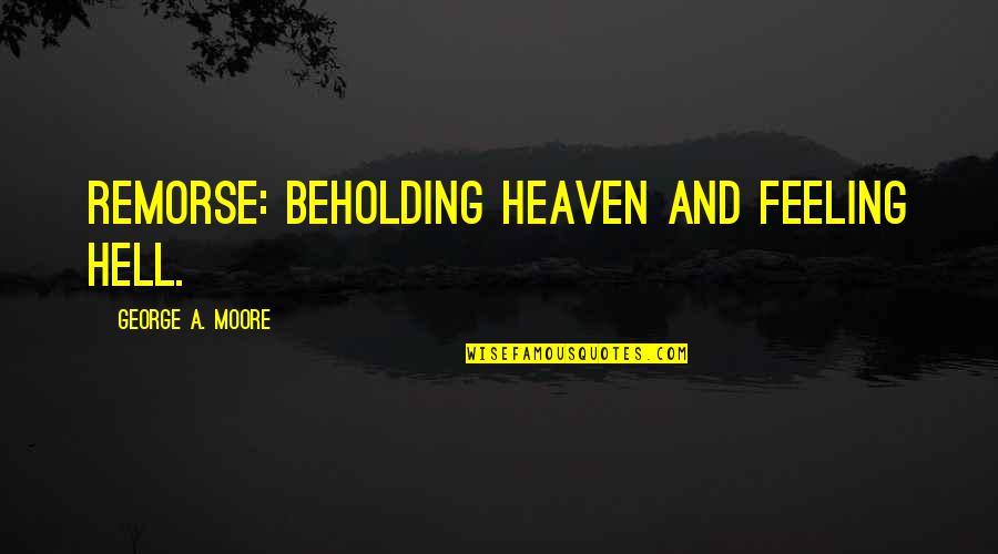 Foam Insulation Quotes By George A. Moore: Remorse: beholding heaven and feeling hell.