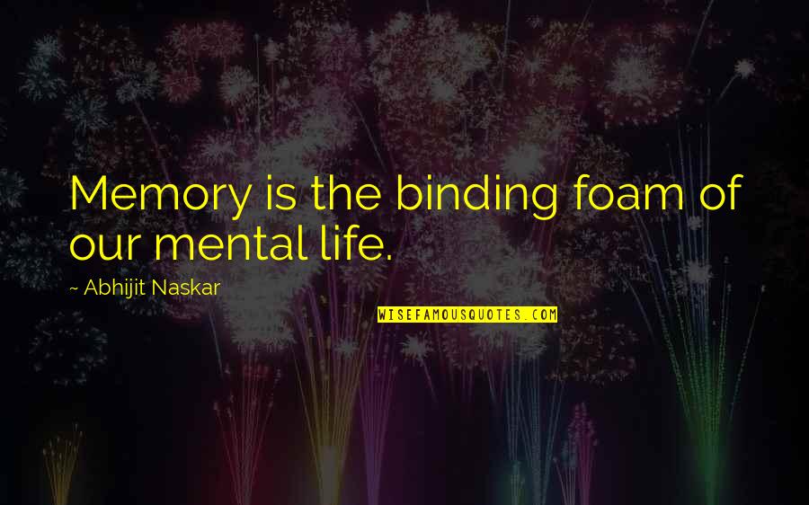Foam Quote Quotes By Abhijit Naskar: Memory is the binding foam of our mental