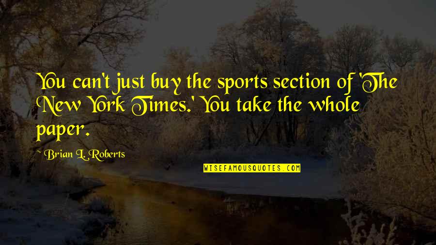 Foamdemic Quotes By Brian L. Roberts: You can't just buy the sports section of