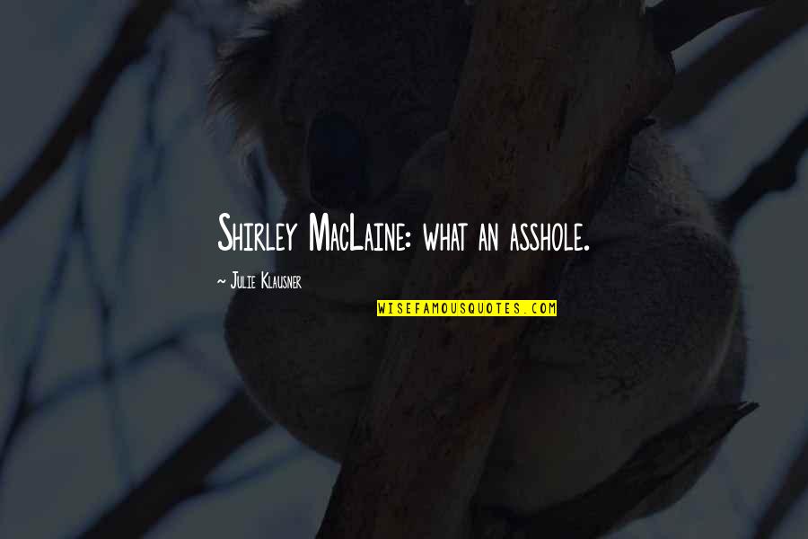 Foamdemic Quotes By Julie Klausner: Shirley MacLaine: what an asshole.