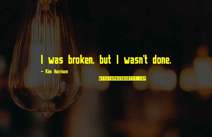 Foamed Pvc Quotes By Kim Harrison: I was broken, but I wasn't done.