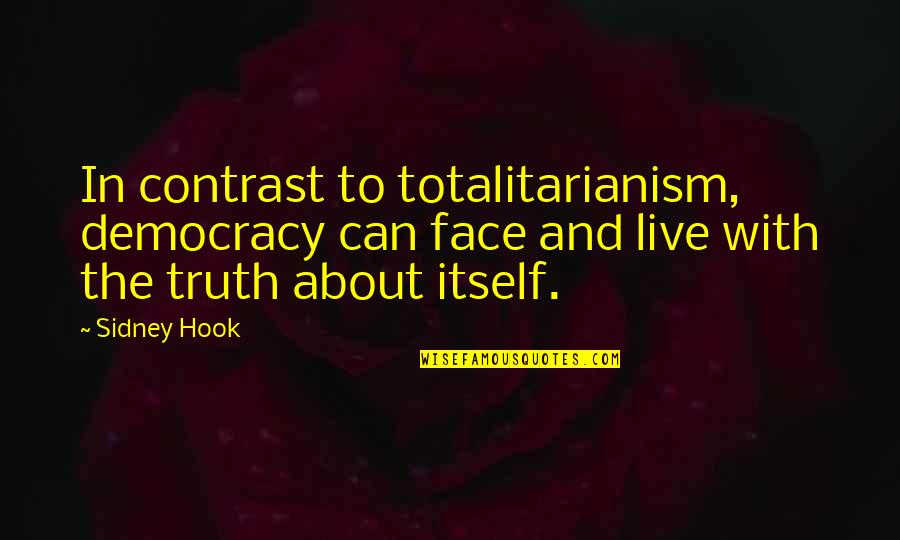 Foamers Quotes By Sidney Hook: In contrast to totalitarianism, democracy can face and Foamers Quotes By Sidney Hook: In contrast to totalitarianism, democracy can face and