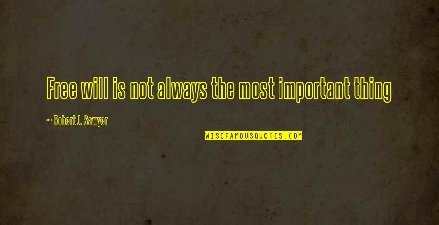 Foamete In Romania Quotes By Robert J. Sawyer: Free will is not always the most important Foamete In Romania Quotes By Robert J. Sawyer: Free will is not always the most important
