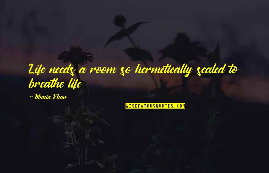 Foams Release Quotes By Munia Khan: Life needs a room so hermetically sealed to