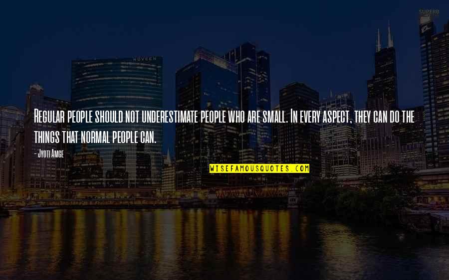 Foamy Squirrel Quotes By Jyoti Amge: Regular people should not underestimate people who are Foamy Squirrel Quotes By Jyoti Amge: Regular people should not underestimate people who are