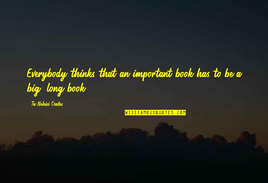 Foamy Squirrel Quotes By Ta-Nehisi Coates: Everybody thinks that an important book has to Foamy Squirrel Quotes By Ta-Nehisi Coates: Everybody thinks that an important book has to