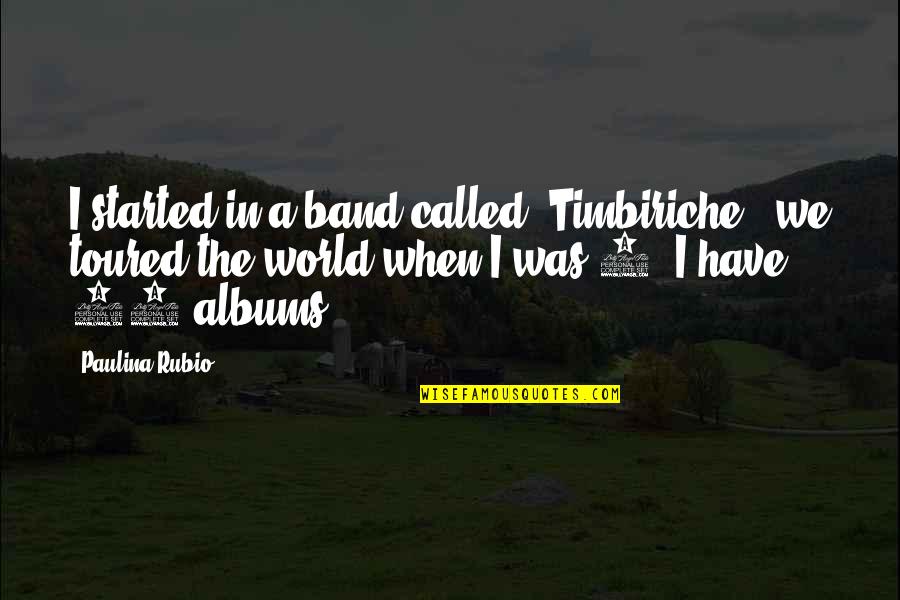 Foamy Urination Quotes By Paulina Rubio: I started in a band called 'Timbiriche', we