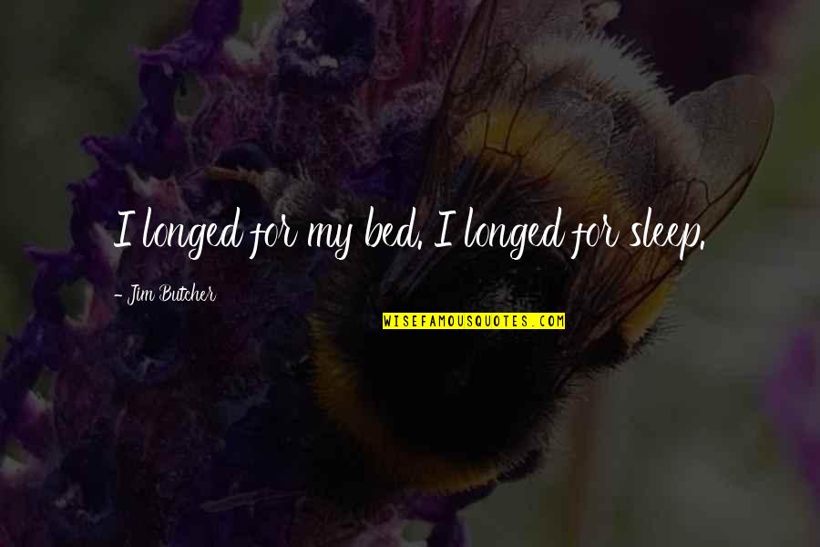 Fobbed Off Origin Quotes By Jim Butcher: I longed for my bed. I longed for Fobbed Off Origin Quotes By Jim Butcher: I longed for my bed. I longed for