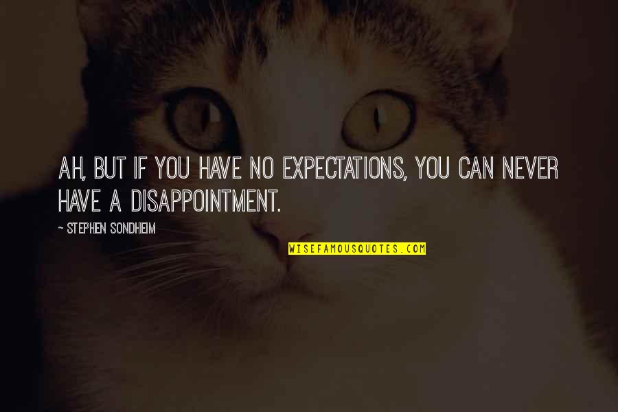 Fobbed Quotes By Stephen Sondheim: Ah, but if you have no expectations, You Fobbed Quotes By Stephen Sondheim: Ah, but if you have no expectations, You