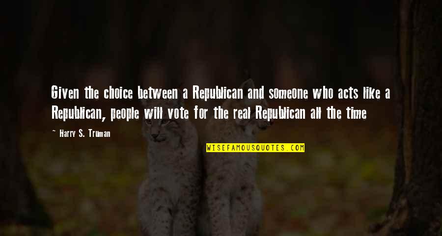 Fobby Indian Quotes By Harry S. Truman: Given the choice between a Republican and someone