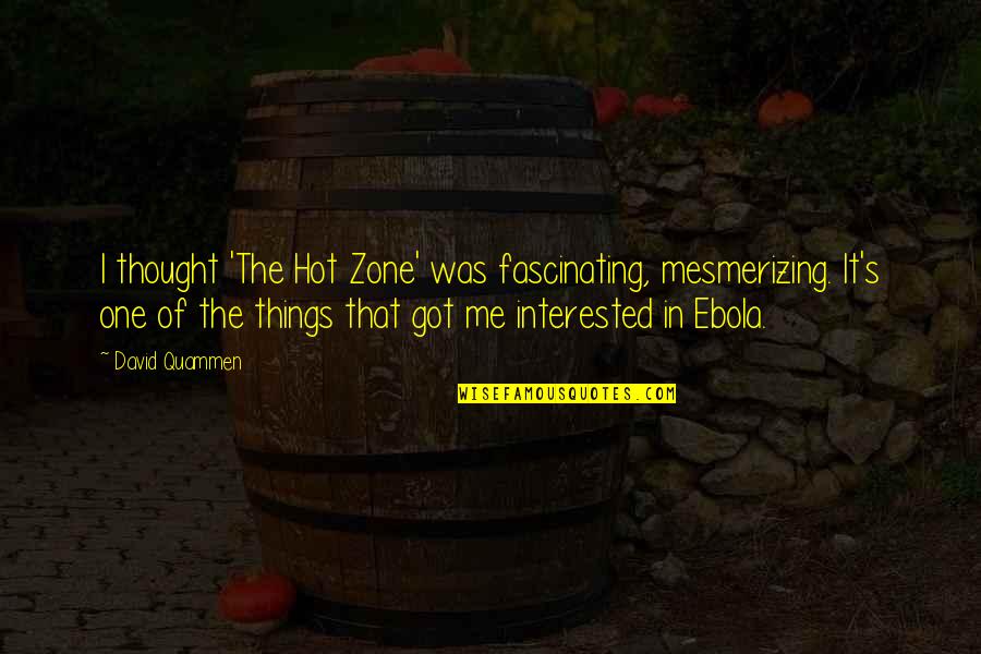 Fobii Ciudate Quotes By David Quammen: I thought 'The Hot Zone' was fascinating, mesmerizing.